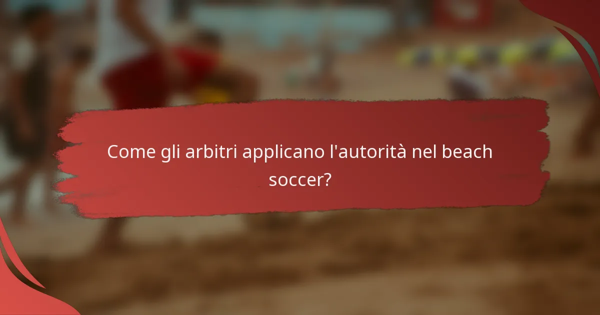 Come gli arbitri applicano l'autorità nel beach soccer?