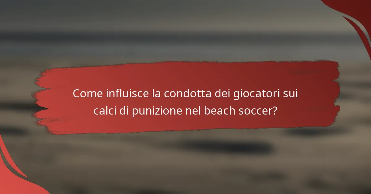 Come influisce la condotta dei giocatori sui calci di punizione nel beach soccer?