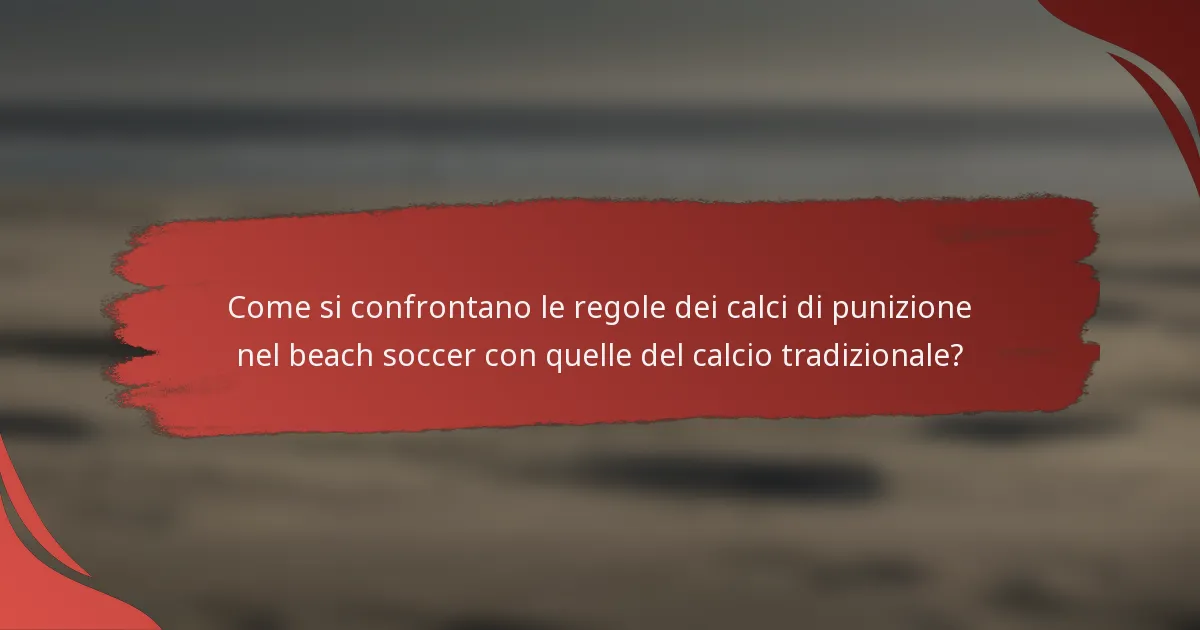Come si confrontano le regole dei calci di punizione nel beach soccer con quelle del calcio tradizionale?