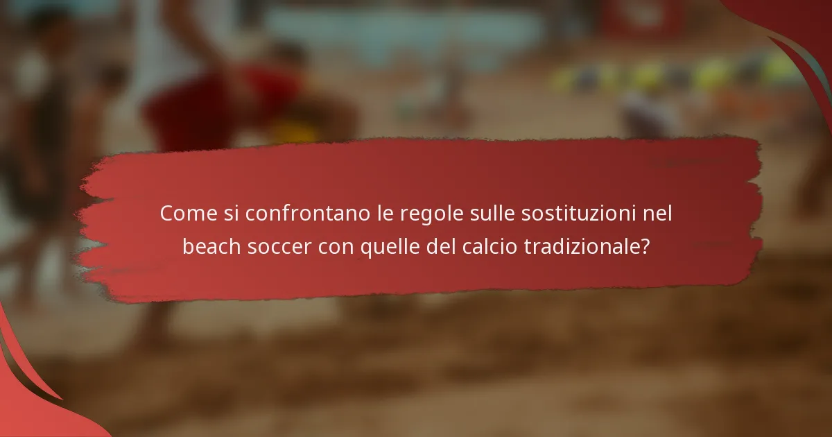 Come si confrontano le regole sulle sostituzioni nel beach soccer con quelle del calcio tradizionale?