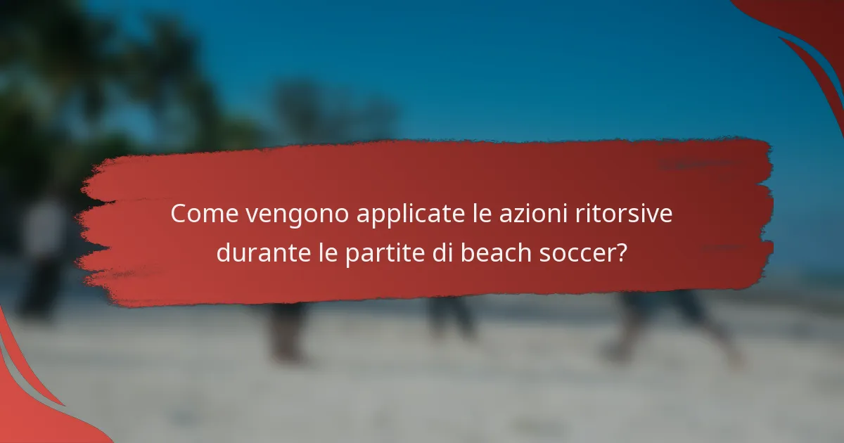 Come vengono applicate le azioni ritorsive durante le partite di beach soccer?