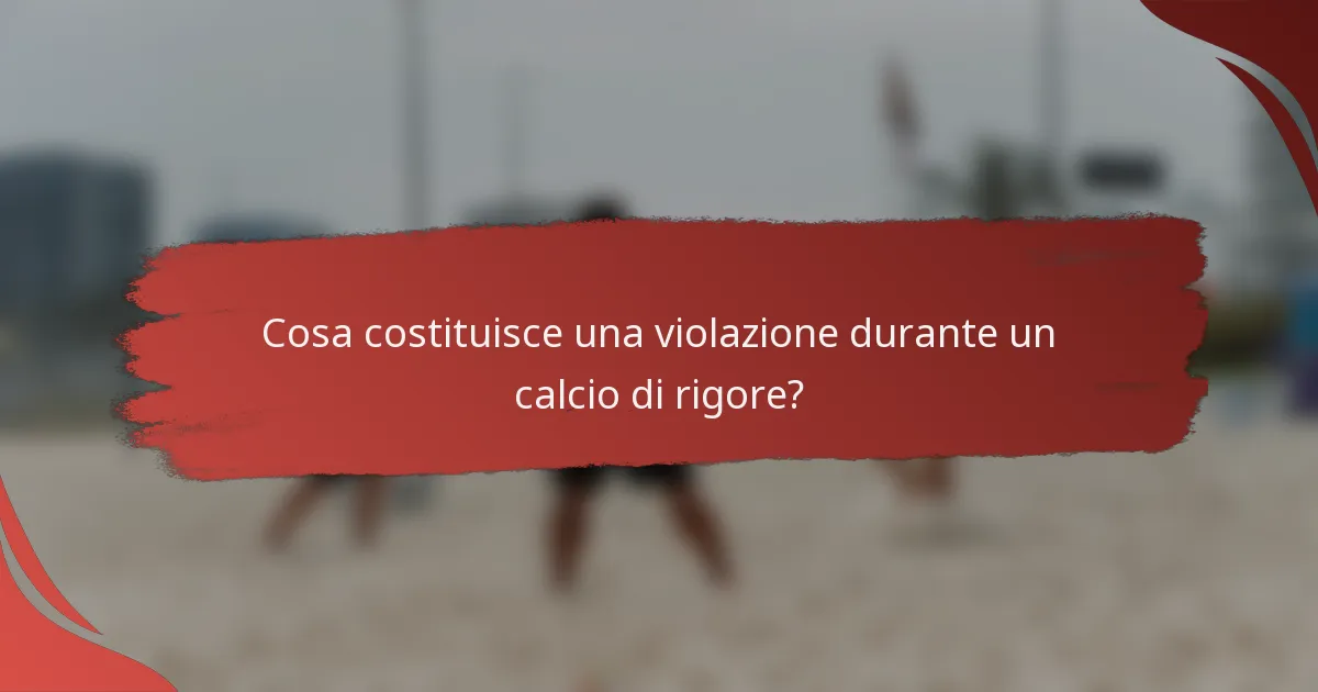 Cosa costituisce una violazione durante un calcio di rigore?