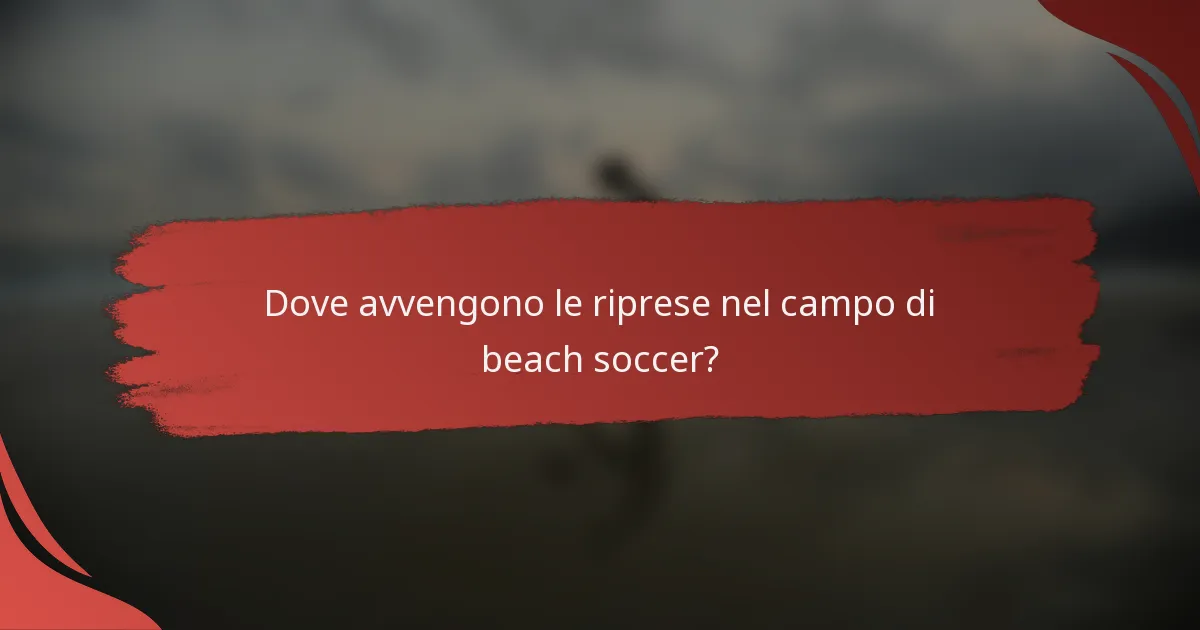 Dove avvengono le riprese nel campo di beach soccer?