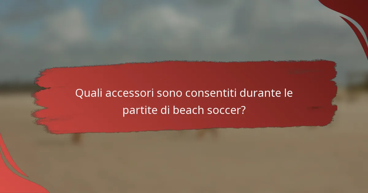 Quali accessori sono consentiti durante le partite di beach soccer?