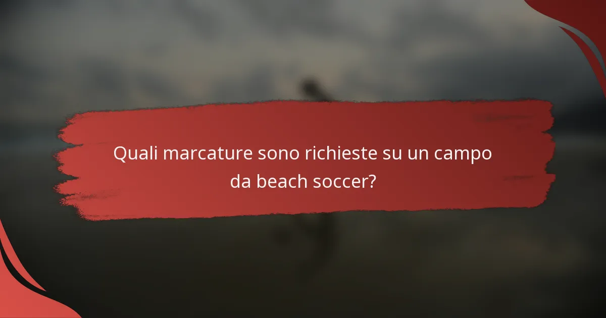 Quali marcature sono richieste su un campo da beach soccer?