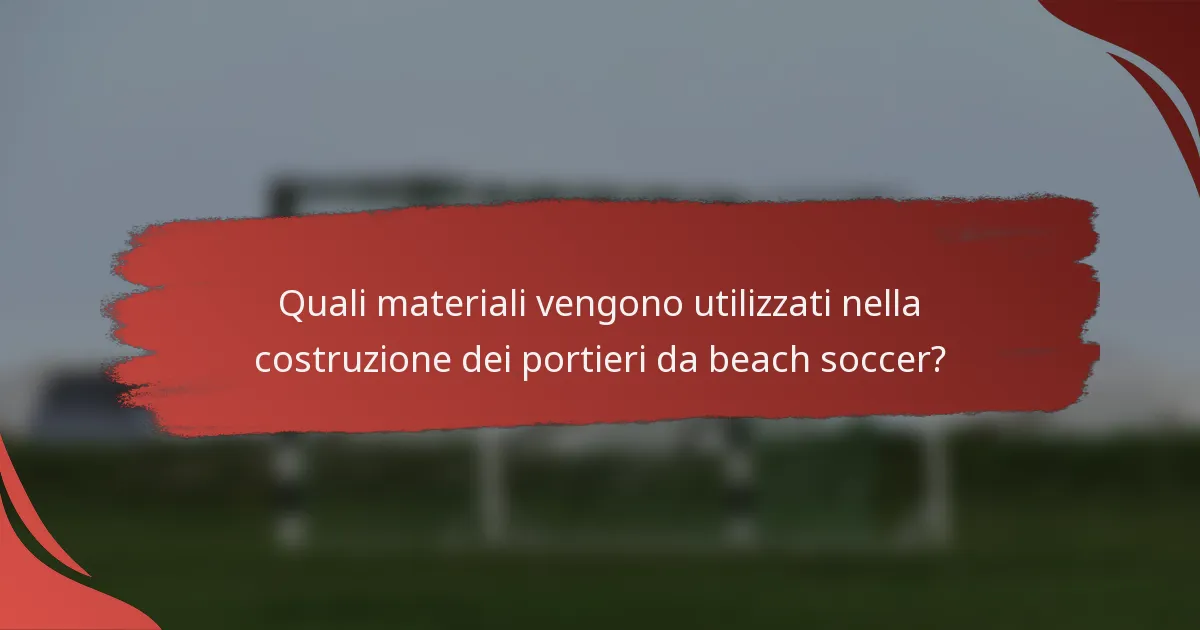 Quali materiali vengono utilizzati nella costruzione dei portieri da beach soccer?