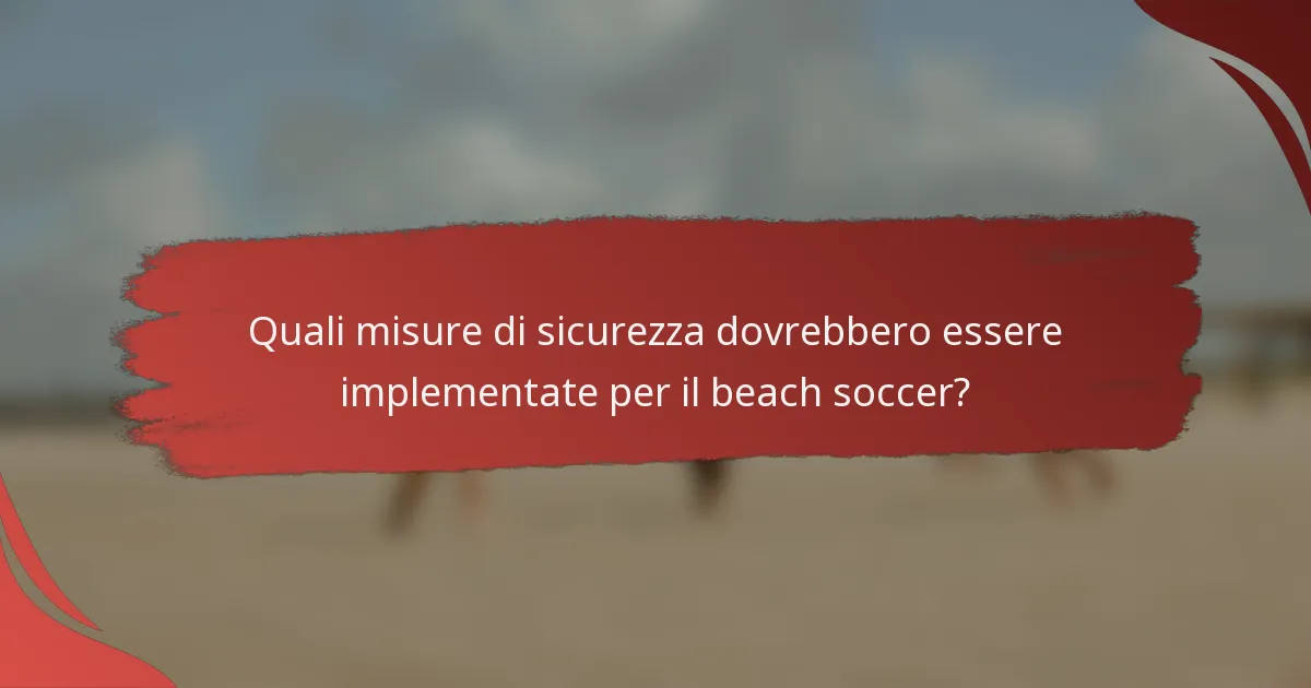 Quali misure di sicurezza dovrebbero essere implementate per il beach soccer?