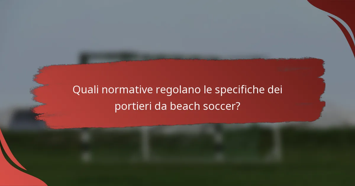 Quali normative regolano le specifiche dei portieri da beach soccer?