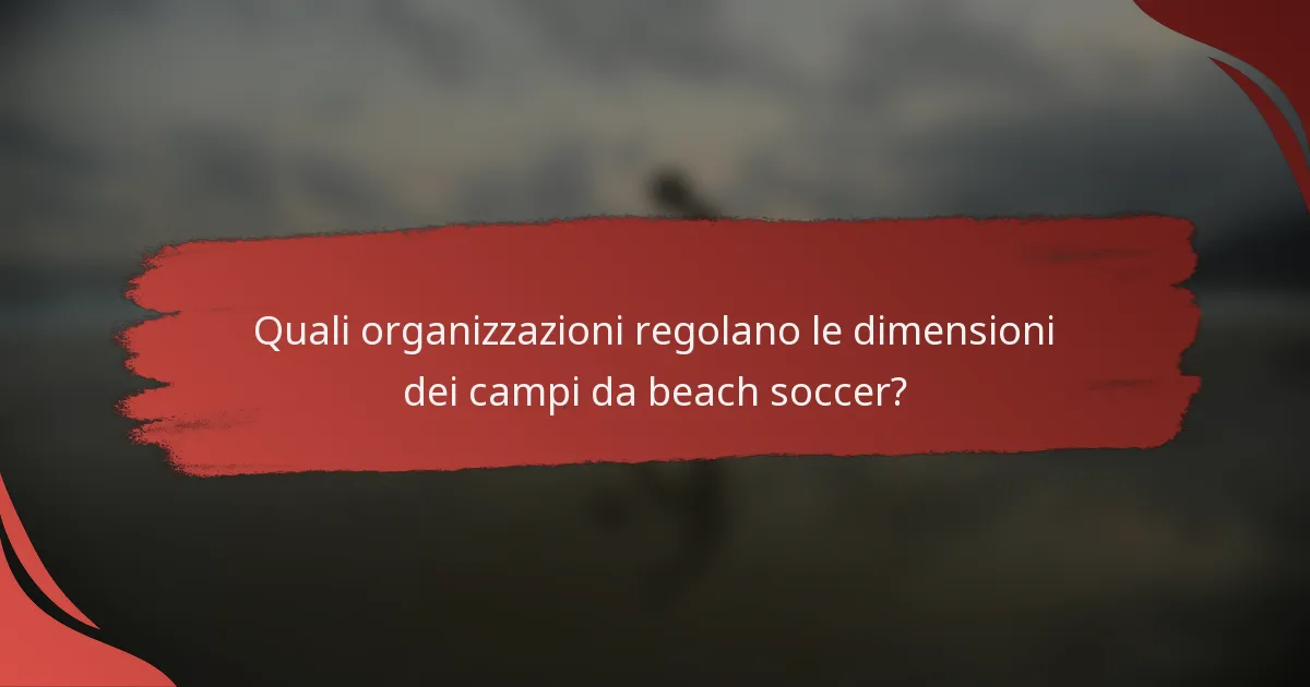 Quali organizzazioni regolano le dimensioni dei campi da beach soccer?
