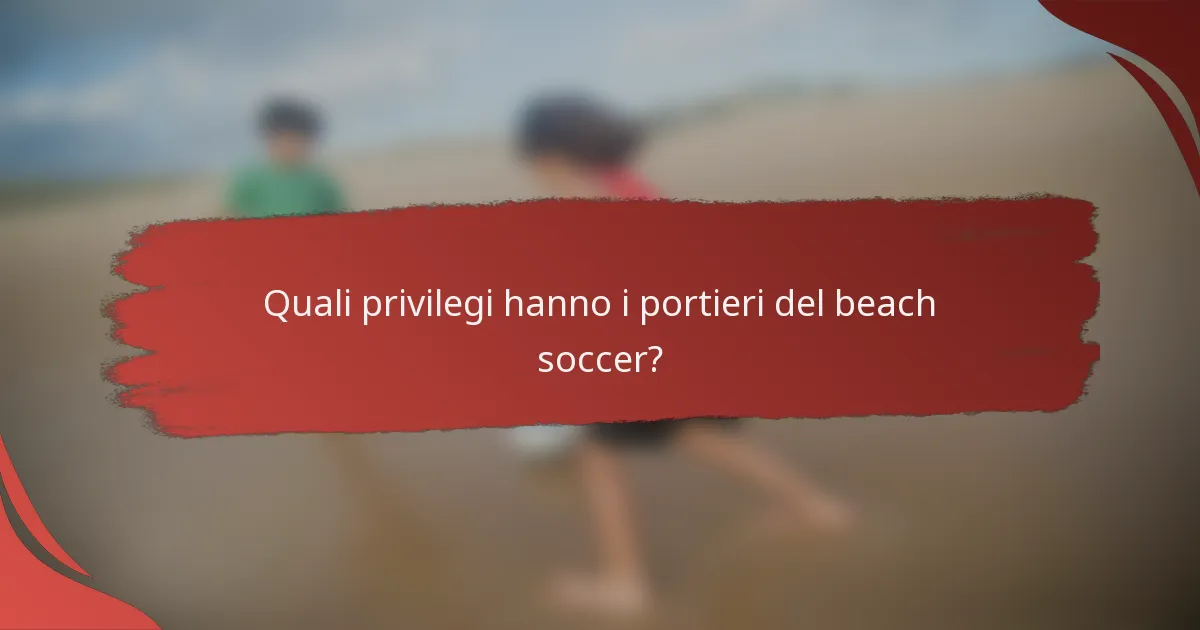 Quali privilegi hanno i portieri del beach soccer?