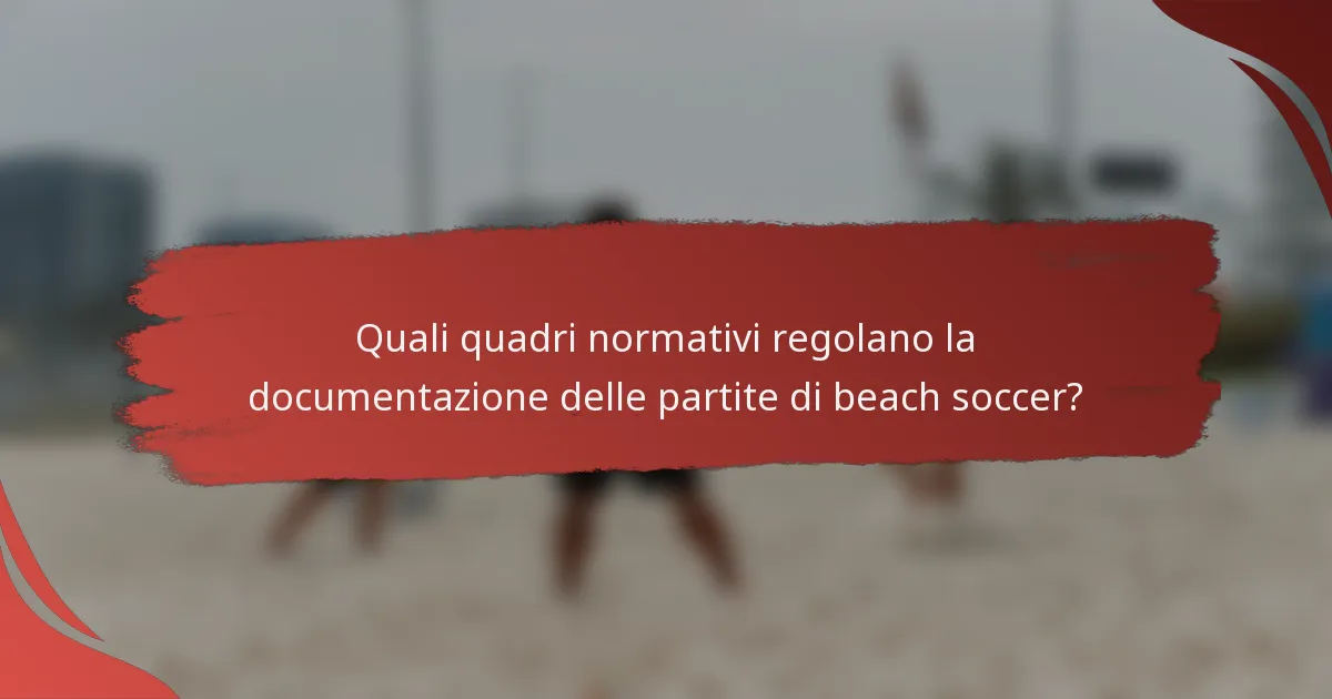 Quali quadri normativi regolano la documentazione delle partite di beach soccer?
