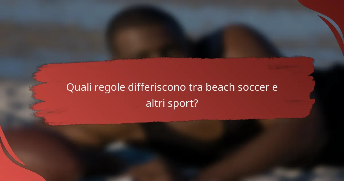 Quali regole differiscono tra beach soccer e altri sport?