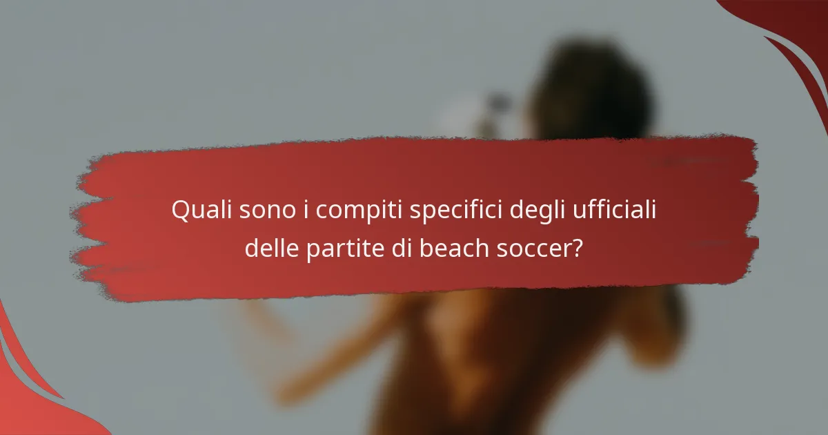 Quali sono i compiti specifici degli ufficiali delle partite di beach soccer?
