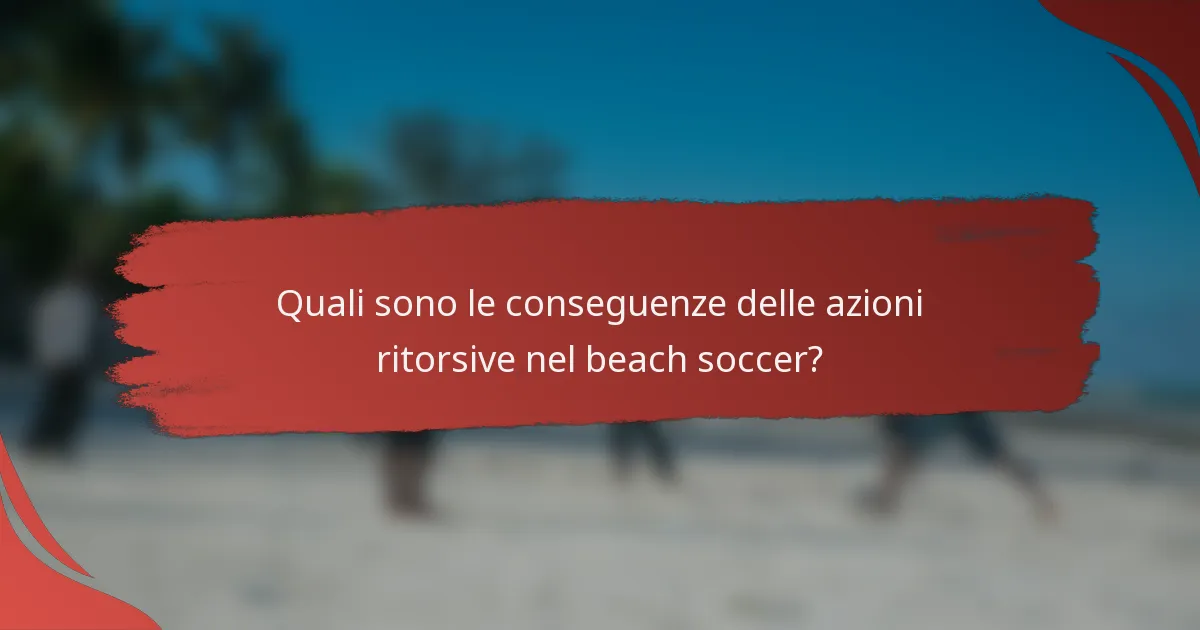 Quali sono le conseguenze delle azioni ritorsive nel beach soccer?
