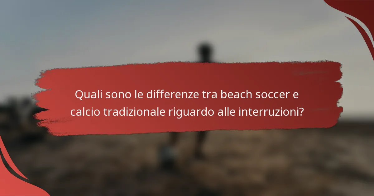 Quali sono le differenze tra beach soccer e calcio tradizionale riguardo alle interruzioni?