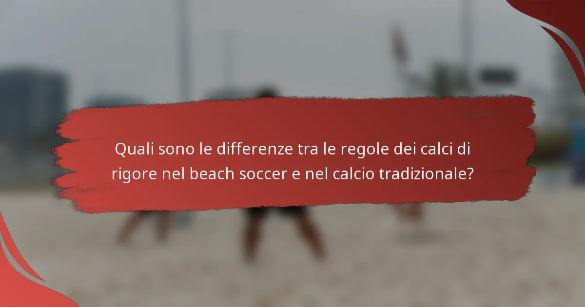 Quali sono le differenze tra le regole dei calci di rigore nel beach soccer e nel calcio tradizionale?