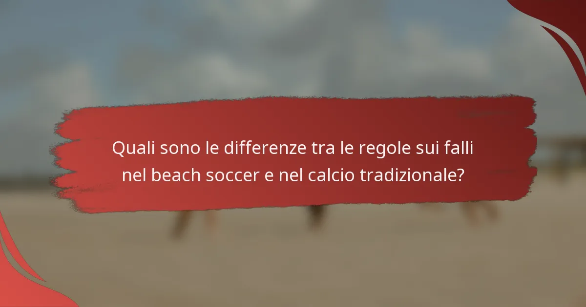 Quali sono le differenze tra le regole sui falli nel beach soccer e nel calcio tradizionale?