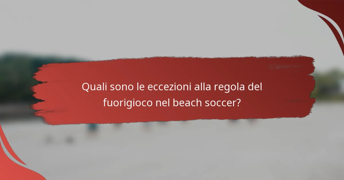 Quali sono le eccezioni alla regola del fuorigioco nel beach soccer?