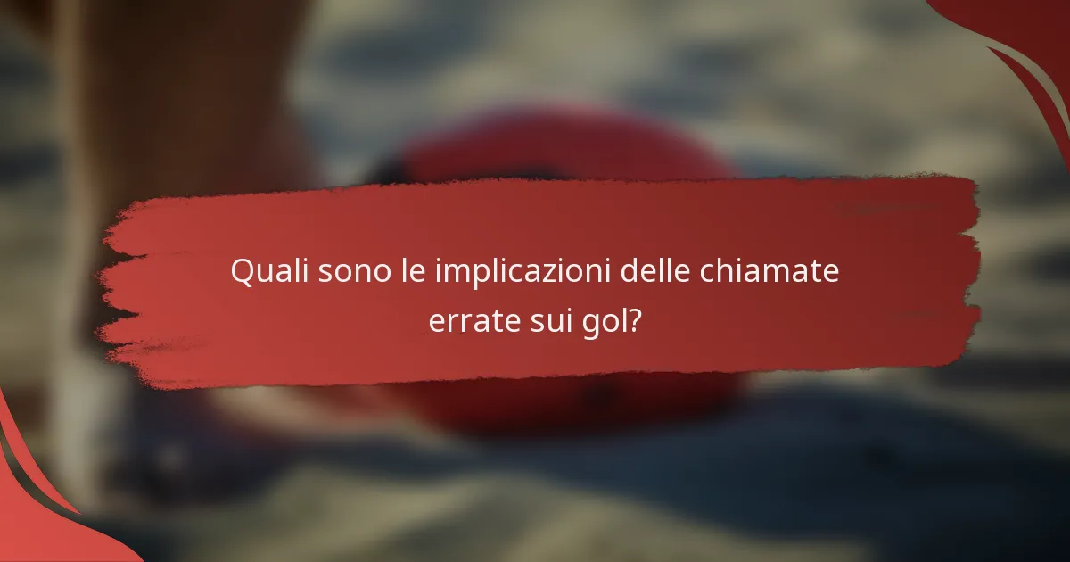 Quali sono le implicazioni delle chiamate errate sui gol?