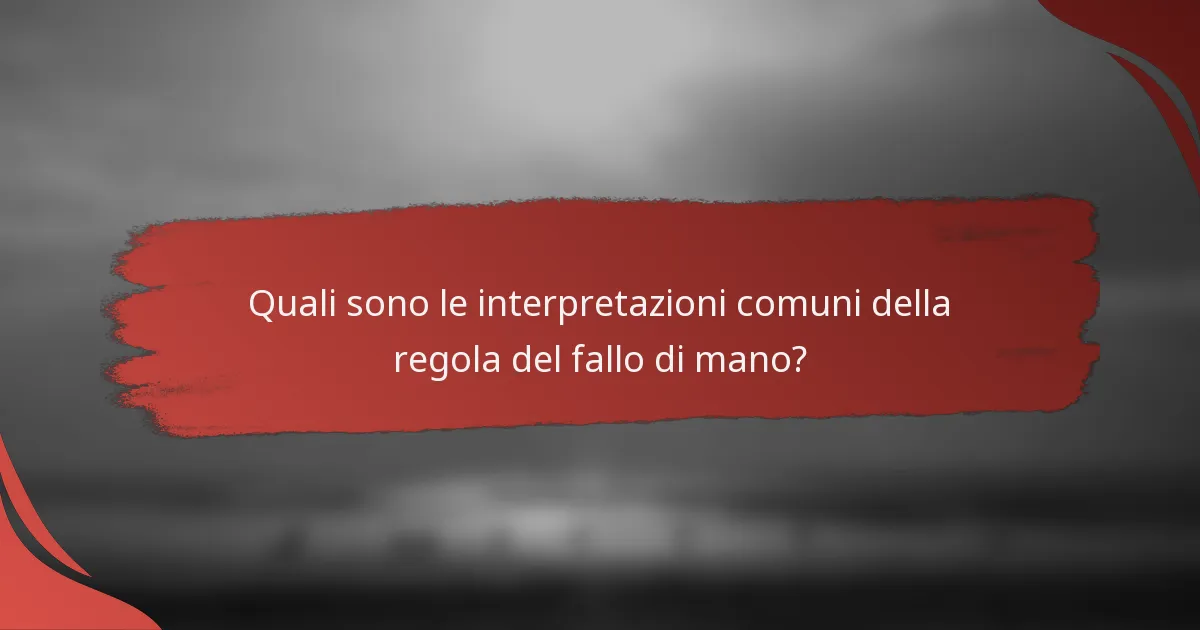 Quali sono le interpretazioni comuni della regola del fallo di mano?