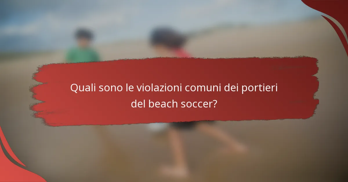 Quali sono le violazioni comuni dei portieri del beach soccer?