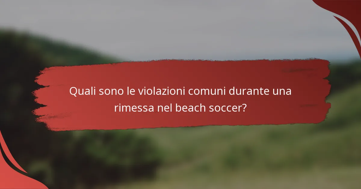 Quali sono le violazioni comuni durante una rimessa nel beach soccer?